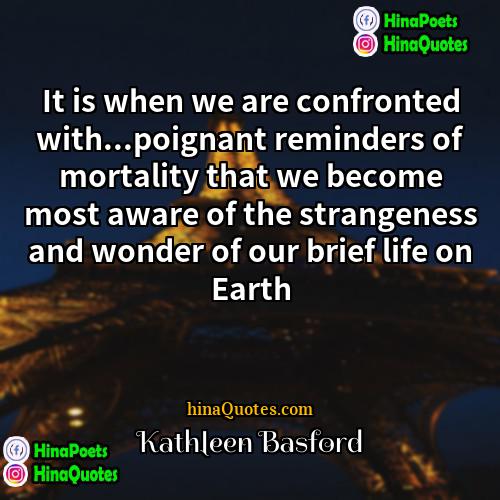 Kathleen Basford Quotes | It is when we are confronted with...poignant